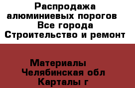 Распродажа алюминиевых порогов - Все города Строительство и ремонт » Материалы   . Челябинская обл.,Карталы г.